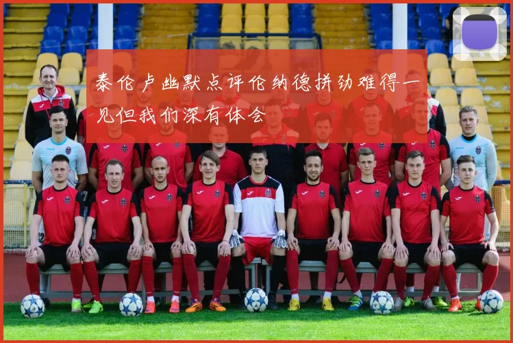 泰伦卢幽默点评伦纳德拼劲难得一见但我们深有体会