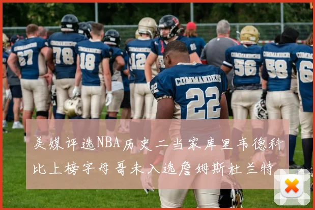 美媒评选NBA历史二当家库里韦德科比上榜字母哥未入选詹姆斯杜兰特共创辉煌